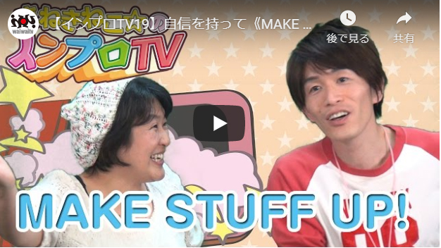 【インプロTV19】自信を持って《MAKE STUFF UP！》